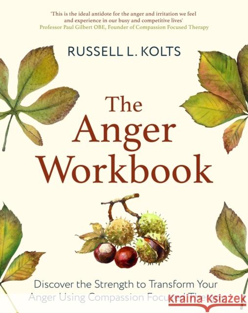 The Anger Workbook: Discover the Strength to Transform Your Anger Using Compassion Focused Therapy Russell Kolts 9781472144874 LITTLE BROWN PAPERBACKS (A&C)