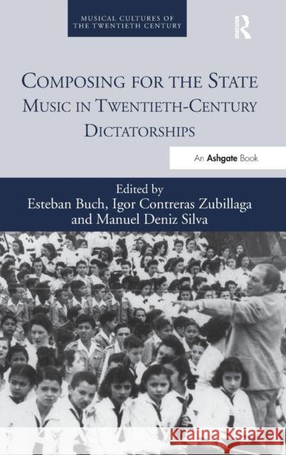Composing for the State: Music in Twentieth-Century Dictatorships Mr Igor Contreras Zubillaga Dr. Manuel Deniz Silva Mr. Igor Contreras Zubillaga 9781472437495 Ashgate Publishing Limited
