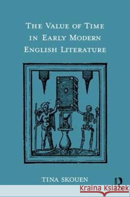 The Value of Time in Early Modern English Literature Tina Skouen 9781472488053 Routledge