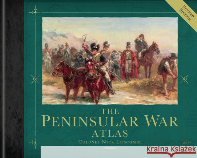 The Peninsular War Atlas (Revised) Colonel Nick Lipscombe 9781472807731 Bloomsbury Publishing PLC