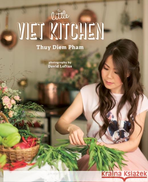 The Little Viet Kitchen: Over 100 authentic and delicious Vietnamese recipes Thuy Diem Pham 9781472936035 Absolute Press