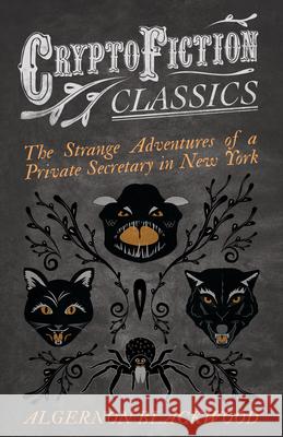 The Strange Adventures of a Private Secretary in New York (Cryptofiction Classics - Weird Tales of Strange Creatures) Blackwood, Algernon 9781473307599 Cryptofiction Classics