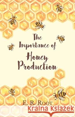 The Importance of Honey Production E R Root 9781473334397 Home Farm Books