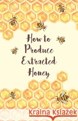 How to Produce Extracted Honey Anon 9781473334434 Home Farm Books