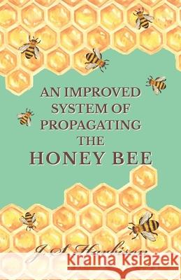 An Improved System of Propagating the Honey Bee J. S. Harbison 9781473334441 Read Books