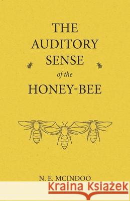The Auditory Sense of the Honey-Bee N E McIndoo 9781473334465 Home Farm Books