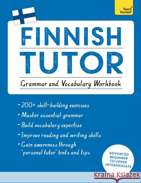 Finnish Tutor: Grammar and Vocabulary Workbook (Learn Finnish with Teach Yourself): Advanced beginner to upper intermediate course Dr Riitta-Liisa Valijarvi 9781473617438 John Murray Press