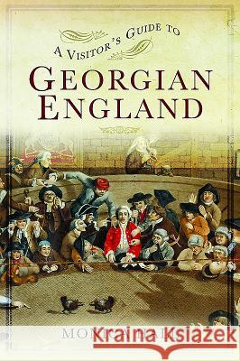 A Visitor's Guide to Georgian England Monica Hall 9781473876859 Pen & Sword Books