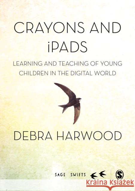 Crayons and Ipads: Learning and Teaching of Young Children in the Digital World Jennifer Rowsell 9781473915992 Sage Publications Ltd