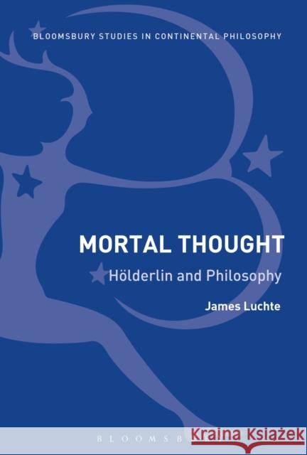 Mortal Thought: Hölderlin and Philosophy Luchte, James 9781474238182 Bloomsbury Academic