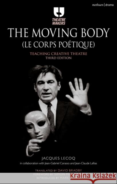 The Moving Body (Le Corps Poétique): Teaching Creative Theatre Lecoq, Jacques 9781474244763 Bloomsbury Publishing PLC