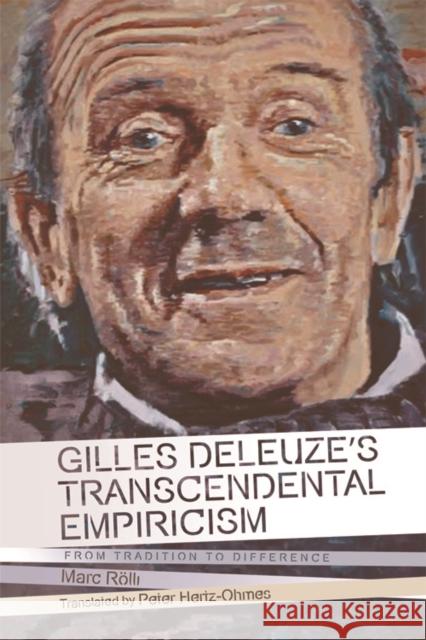 Gilles Deleuze's Transcendental Empiricism: From Tradition to Difference Marc Rölli, Peter Hertz-Ohmes 9781474414883 Edinburgh University Press