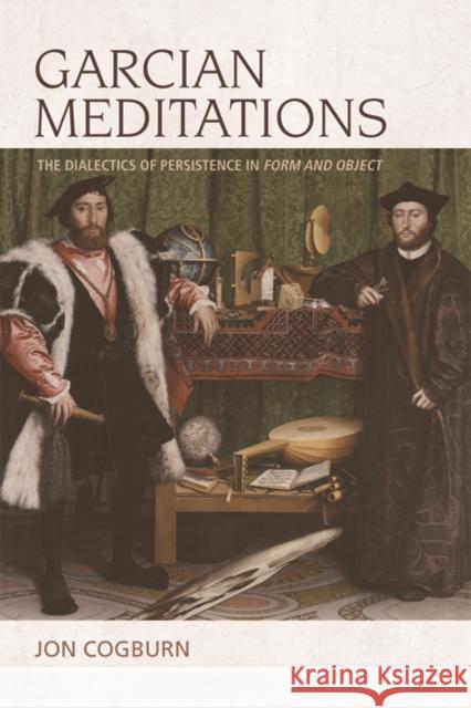 Garcian Meditations: The Dialectics of Persistence in Form and Object Jon Cogburn 9781474415941 Edinburgh University Press