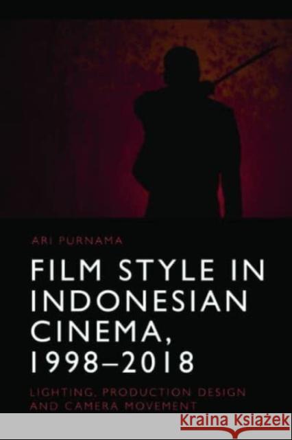 Film Style in Indonesian Cinema, 1998-2018 Ari Purnama 9781474496612 Edinburgh University Press