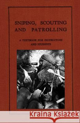 Sniping, Scouting and Patrolling: A Textbook for Instructors and Students 1940 Anon   9781474537988 Naval & Military Press