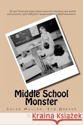 Middle School Monster: Caleb Miller, 7th Grader Bud Harte 9781475024456 Createspace