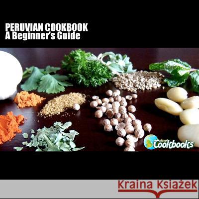 Peruvian Cookbook: A Beginner's Guide Rachel Pambrun 9781475042108 Createspace