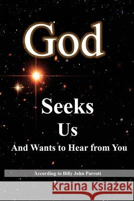 God Seeks Us: And Wants to Hear from You Billy John Parrott 9781475046649 Createspace