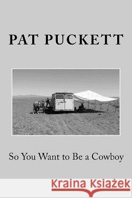 So You Want to Be a Cowboy Pat Puckett 9781475076240 Createspace