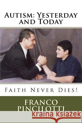 Autism: Yesterday and Today: Faith Never Dies Franco Pincilotti 9781475098358 Createspace