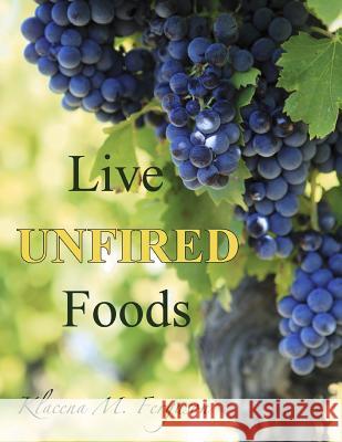 Live Unfired Foods: Diet Suggestions Klacena M. Ferguson Roxanne A. Vick 9781475171969 Createspace