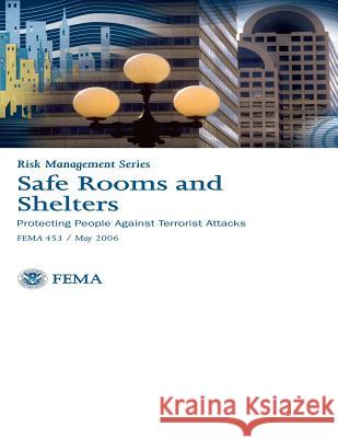 Safe Rooms and Shelters: Protecting People Against Terrorist Attacks: Risk Management Series - FEMA 453 Association, Federal Emergency Managemen 9781475277722 Createspace