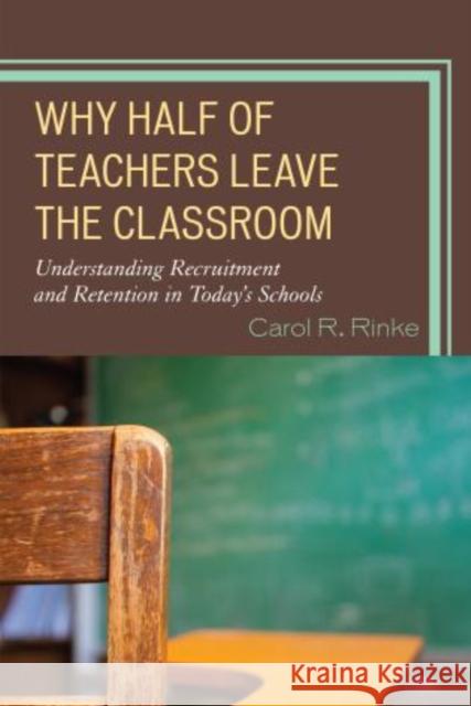 Why Half of Teachers Leave the Classroom: Understanding Recruitment and Retention in Today's Schools Rinke, Carol R. 9781475801682 R & L Education