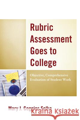 Rubric Assessment Goes to College: Objective, Comprehensive Evaluation of Student Work Selke, Mary J. Goggins 9781475803242 R&l Education