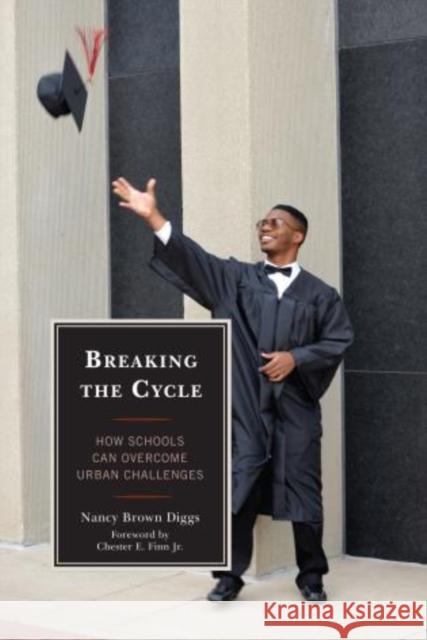Breaking the Cycle: How Schools Can Overcome Urban Challenges Diggs, Nancy Brown 9781475806113 R&l Education