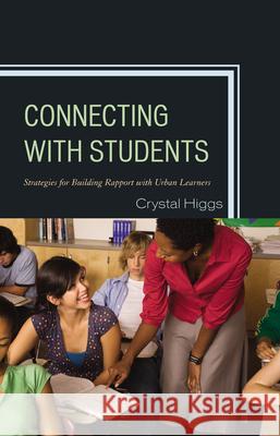 Connecting with Students: Strategies for Building Rapport with Urban Learners Higgs, Crystal 9781475806823 Rowman & Littlefield Education
