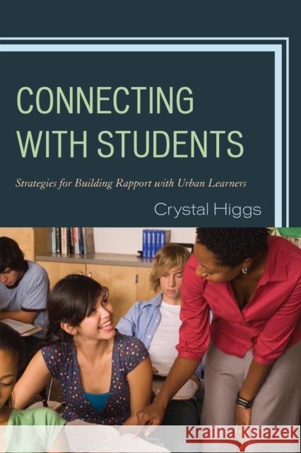 Connecting with Students: Strategies for Building Rapport with Urban Learners Higgs, Crystal 9781475806830 Rowman & Littlefield Education