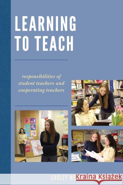 Learning to Teach: Responsibilities of Student Teachers and Cooperating Teachers Carley Meyer Schweinberg 9781475820317 Rowman & Littlefield Publishers