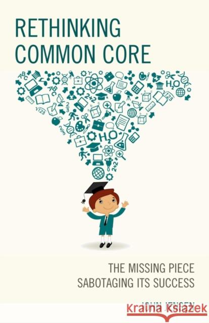 Rethinking Common Core: The Missing Piece Sabotaging Its Success John Jensen 9781475820669 Rowman & Littlefield Publishers