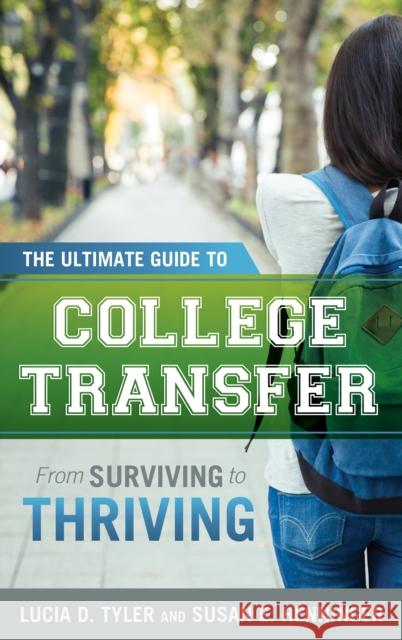 The Ultimate Guide to College Transfer: From Surviving to Thriving Lucia D. Tyler Susan E. Henninger 9781475826869 Rowman & Littlefield Publishers