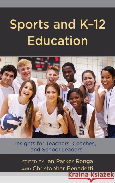Sports and K-12 Education: Insights for Teachers, Coaches, and School Leaders Ian Parker Renga Christopher Benedetti 9781475841398 Rowman & Littlefield Publishers