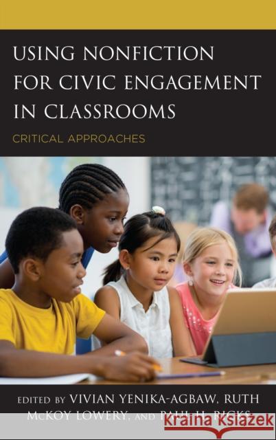 Using Nonfiction for Civic Engagement in Classrooms: Critical Approaches Vivian Yenika-Agbaw Ruth McKoy Lowery Paul H. Ricks 9781475842326 Rowman & Littlefield Publishers
