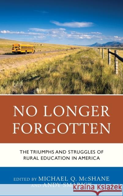 No Longer Forgotten: The Triumphs and Struggles of Rural Education in America Michael Q. McShane Andy Smarick 9781475846072 Rowman & Littlefield Publishers