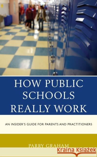 How Public Schools Really Work: An Insider's Guide for Parents and Practitioners Graham, Parry 9781475867145 Rowman & Littlefield