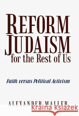 Reform Judaism for the Rest of Us: Faith Versus Political Activism Alexander Maller 9781475935837 iUniverse.com