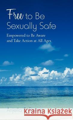 Free to Be Sexually Safe: Empowered to Be Aware and Take Action at All Ages Skerritt, Anjella E. 9781475948721 iUniverse.com