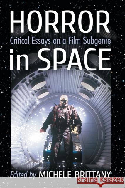 Horror in Space: Critical Essays on a Film Subgenre Michele Brittany 9781476664057 McFarland & Company