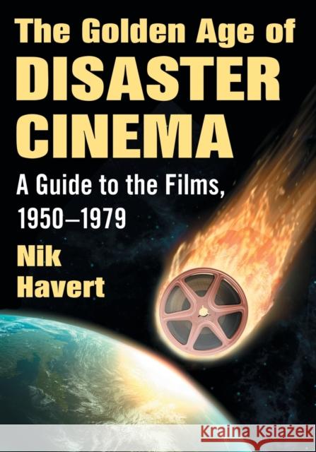 The Golden Age of Disaster Cinema: A Guide to the Films, 1950-1979 Nik Havert 9781476667300 McFarland & Company