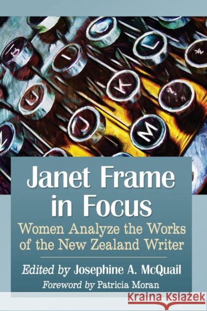 Janet Frame in Focus: Women Analyze the Works of the New Zealand Writer Josephine A. McQuail 9781476669731 McFarland & Company