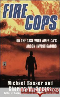 Fire Cops: On the Case with America's Arson Investigators Michael Sasser 9781476784458 Gallery Books
