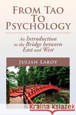 From Tao to Psychology: An Introduction to the Bridge Between East and West Laboy, Julian 9781477135556 Xlibris Corporation