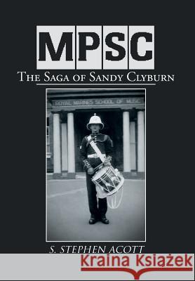 Mpsc: The Saga of Sandy Clyburn Acott, S. Stephen 9781477153017 Xlibris Corporation