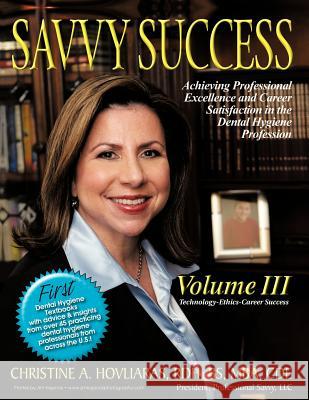 Savvy Success: Achieving Professional Excellence and Career Satisfaction in the Dental Hygiene Profession Volume III: Technology-Ethi Hovliaras, Christine A. 9781477208823 Authorhouse
