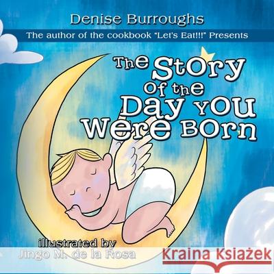 The Story of the Day You Were Born Denise Burroughs 9781477245477 Authorhouse