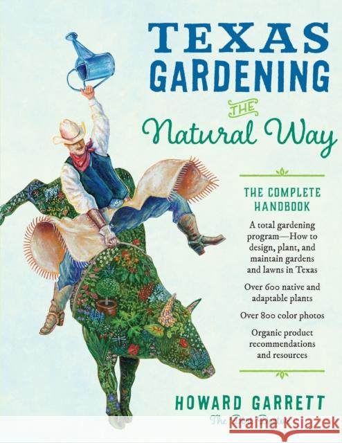 Texas Gardening the Natural Way: The Complete Handbook Howard Garrett 9781477310236 University of Texas Press
