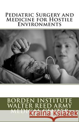 Pediatric Surgery and Medicine for Hostile Environments Borden Institute Walter Reed Army Medica Col Michael M. Fuenfe Col Kevin M. Creame 9781477418826 Createspace